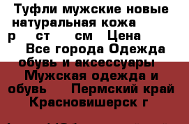 Туфли мужские новые натуральная кожа Arnegi р.44 ст. 30 см › Цена ­ 1 300 - Все города Одежда, обувь и аксессуары » Мужская одежда и обувь   . Пермский край,Красновишерск г.